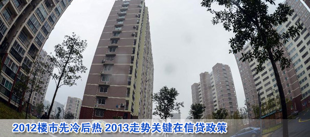 2012樓市先冷后熱 2013走勢(shì)關(guān)鍵在信貸政策
