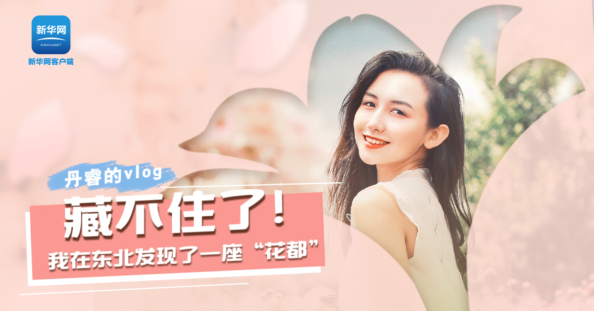 丹睿Vlog | 藏不住了！我在東北發(fā)現(xiàn)了一座“花都”
