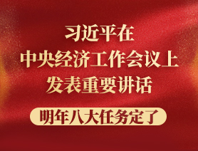 習(xí)近平在中央經(jīng)濟工作會議上發(fā)表重要講話，明年八大任務(wù)定了
