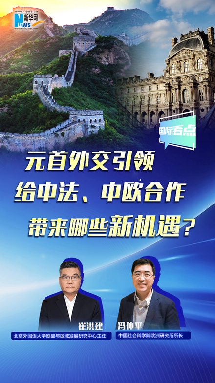 新華網(wǎng)國際看點丨元首外交引領(lǐng)給中法、中歐合作帶來哪些新機遇？